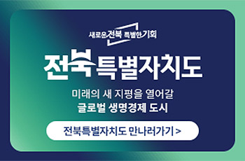 새로운 전북 특별한 기회
전북특별자치도
미래의 새 지평을 열어갈
글로벌 생명경제 도시
전북특별자치도 만나러가기