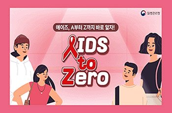 질병관리청
에이즈, A부터 Z까지 바로 알자!
AIDS to ZERO