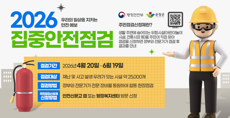 2026 집중안전점검
우리의 일상을 지키는 안전 예보
주민점검신청제란?
생활 주변에 숨어있는 위험시설(어린이놀이 시설, 전통시장 등)을 주민이 직접 찾아 점검을 신청하면 정부와 전문가가 점검 후 결과를 안내
점검기간:2026년 4월 20일 ~ 6월 19일
점검대상:재난 및 사고 발생 우려가 있는 시설 약 25,000개
점검방법:정부와 전문가가 전문 장비를 동원하여 합동 현장점검
주민점검신청제 신청방법:안전신문고 앱 또는 행정복지센터 방문 신청
QR코드 : https://www.safetyreport.go.kr/