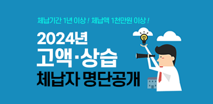 체납기간 1년 이상! 체납액 1천만원 이상!

2024년고액·상습 체납자 명단공개